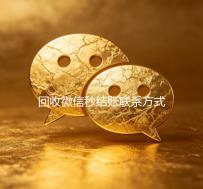 回收微信秒结账联系方式（24小时回收微信秒结平台）