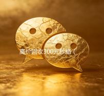 高价回收300元秒结（高价回收多少钱）